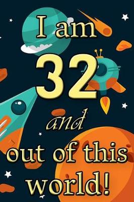 Book cover for I Am 32 and Out of This World! - Birthday Space Cosmos Lined Journal