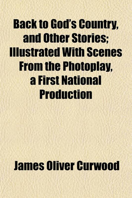 Book cover for Back to God's Country, and Other Stories; Illustrated with Scenes from the Photoplay, a First National Production