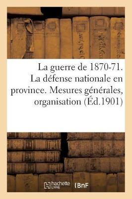Cover of La Guerre de 1870-71. La Defense Nationale En Province. Mesures Generales, Organisation