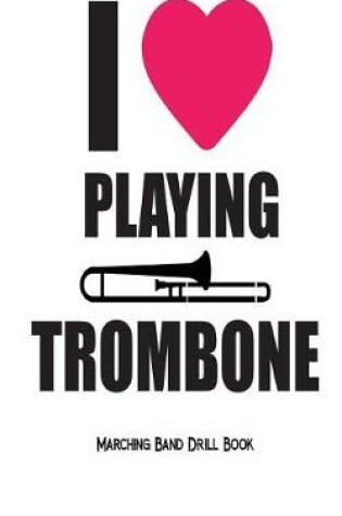 Cover of I Love Playing Trombone - Marching Band Drill Book