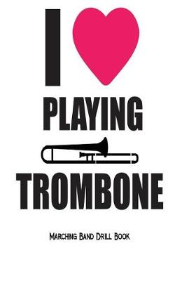 Book cover for I Love Playing Trombone - Marching Band Drill Book