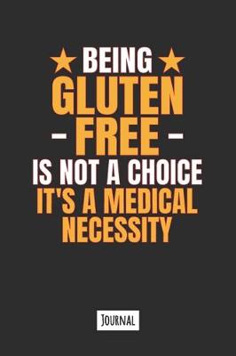 Book cover for Being Gluten Free Is Not A Choice It's A Medical Necessity