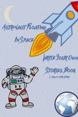 Cover of Astronaut Floating in Space Write Your Own Stories Book - 2 Pages Per Story