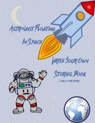 Book cover for Astronaut Floating in Space Write Your Own Stories Book - 2 Pages Per Story