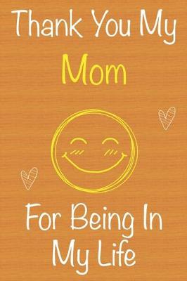 Book cover for Thank You My Mom For Being In My Life