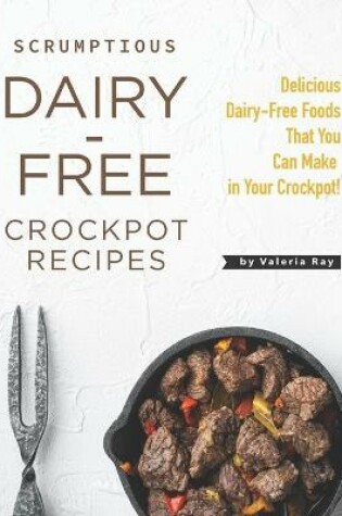 Cover of Scrumptious Dairy-Free Crockpot Recipes