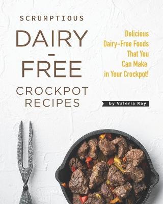 Book cover for Scrumptious Dairy-Free Crockpot Recipes