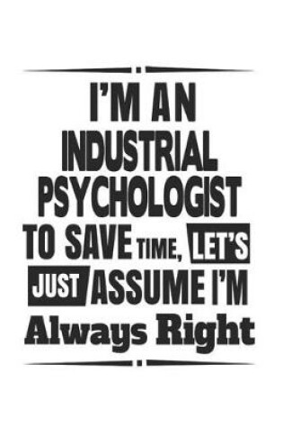 Cover of I'm An Industrial Psychologist To Save Time, Let's Just Assume I'm Always Right