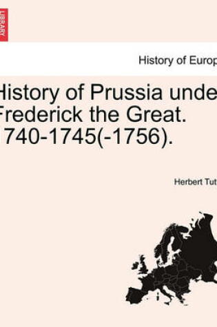 Cover of History of Prussia Under Frederick the Great. 1740-1745(-1756).