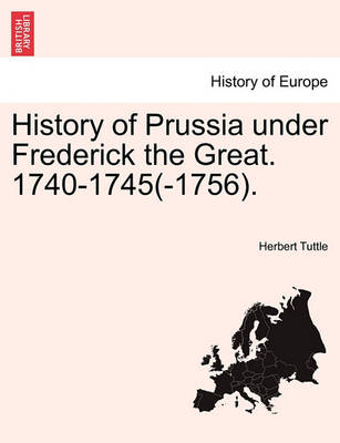 Book cover for History of Prussia Under Frederick the Great. 1740-1745(-1756).