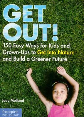 Book cover for Get Out!: 150 Easy Ways for Kids and Grown-Ups to Get Into Nature and Build a Greener Future