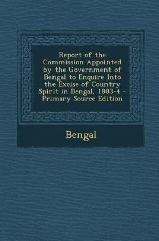 Cover of Report of the Commission Appointed by the Government of Bengal to Enquire Into the Excise of Country Spirit in Bengal, 1883-4