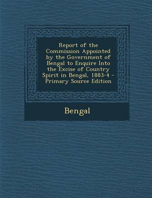 Book cover for Report of the Commission Appointed by the Government of Bengal to Enquire Into the Excise of Country Spirit in Bengal, 1883-4