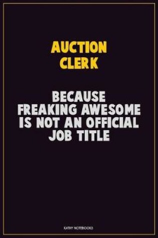 Cover of Auction Clerk, Because Freaking Awesome Is Not An Official Job Title