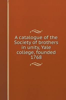Book cover for A Catalogue of the Society of Brothers in Unity, Yale College, Founded 1768