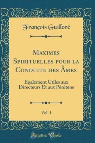 Cover of Maximes Spirituelles Pour La Conduite Des Ames, Vol. 1