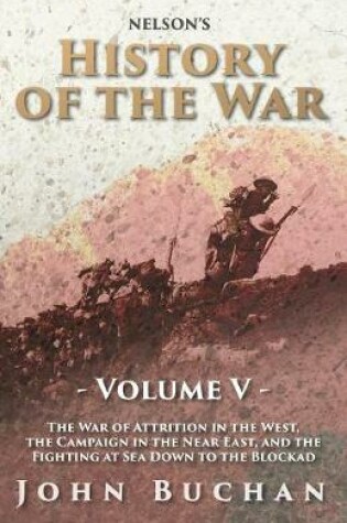 Cover of Nelson's History of the War - Volume V. - The War of Attrition in the West, the Campaign in the Near East, and the Fighting at Sea Down to the Blockad