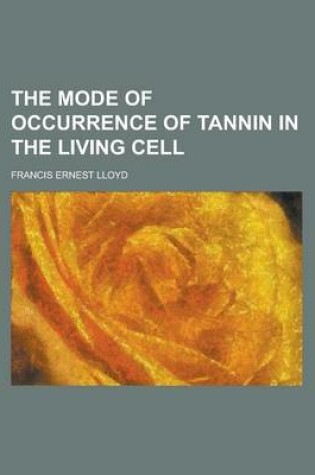 Cover of The Mode of Occurrence of Tannin in the Living Cell