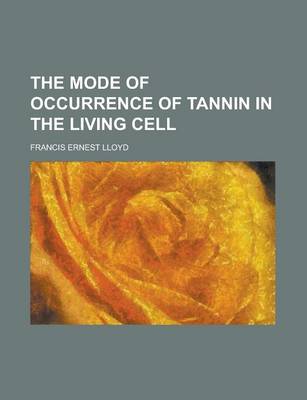 Book cover for The Mode of Occurrence of Tannin in the Living Cell