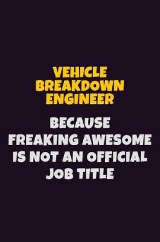 Cover of Vehicle Breakdown Engineer, Because Freaking Awesome Is Not An Official Job Title