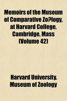 Book cover for Memoirs of the Museum of Comparative Zo Logy, at Harvard College, Cambridge, Mass (Volume 42)