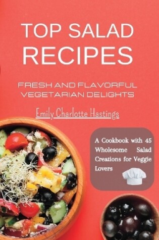 Cover of Top Salad Recipes - Fresh and Flavorful Vegetarian Delights