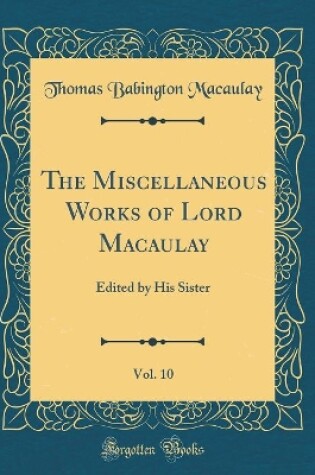 Cover of The Miscellaneous Works of Lord Macaulay, Vol. 10
