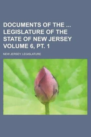 Cover of Documents of the Legislature of the State of New Jersey (Volume 6, PT. 1 )