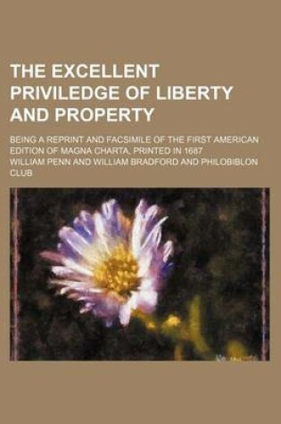 Cover of The Excellent Priviledge of Liberty and Property; Being a Reprint and Facsimile of the First American Edition of Magna Charta, Printed in 1687