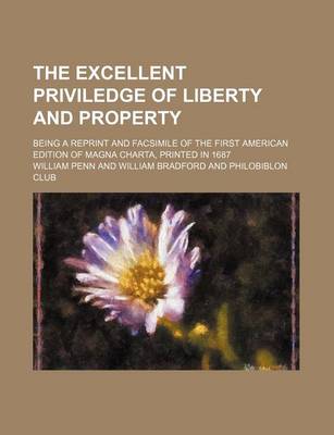 Book cover for The Excellent Priviledge of Liberty and Property; Being a Reprint and Facsimile of the First American Edition of Magna Charta, Printed in 1687