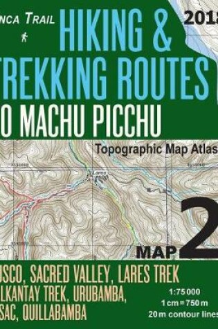 Cover of Inca Trail Map 2 Hiking & Trekking Routes to Machu Picchu Topographic Map Atlas Cusco, Sacred VAlley, Lares Trek, Salkantay Trek, Urubamba, Pisac, Quillabamba 1