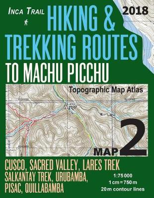 Book cover for Inca Trail Map 2 Hiking & Trekking Routes to Machu Picchu Topographic Map Atlas Cusco, Sacred VAlley, Lares Trek, Salkantay Trek, Urubamba, Pisac, Quillabamba 1