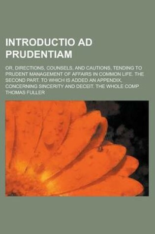 Cover of Introductio Ad Prudentiam; Or, Directions, Counsels, and Cautions, Tending to Prudent Management of Affairs in Common Life. the Second Part. to Which