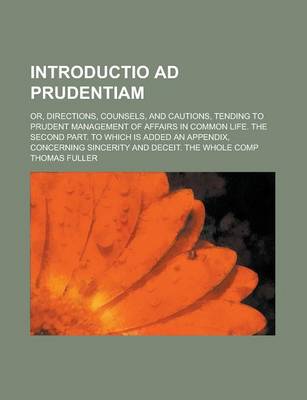 Book cover for Introductio Ad Prudentiam; Or, Directions, Counsels, and Cautions, Tending to Prudent Management of Affairs in Common Life. the Second Part. to Which