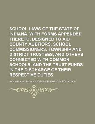 Book cover for School Laws of the State of Indiana, with Forms Appended Thereto, Designed to Aid County Auditors, School Commissioners, Township and District Trustees, and Others Connected with Common Schools, and the Trust Funds in the Discharge of Their