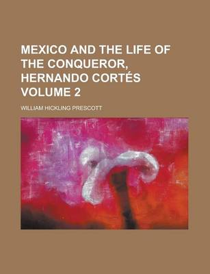 Book cover for Mexico and the Life of the Conqueror, Hernando Cortes Volume 2