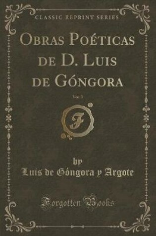 Cover of Obras Poéticas de D. Luis de Góngora, Vol. 3 (Classic Reprint)