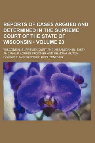 Cover of Reports of Cases Argued and Determined in the Supreme Court of the State of Wisconsin (Volume 20)