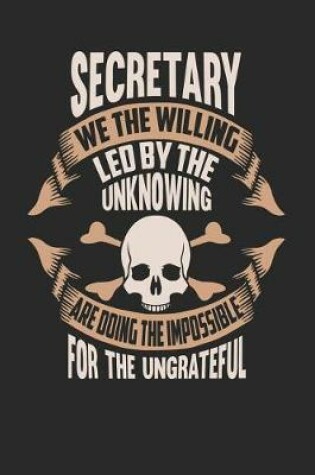 Cover of Secretary We the Willing Led by the Unknowing Are Doing the Impossible for the Ungrateful