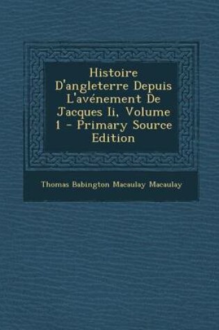 Cover of Histoire D'Angleterre Depuis L'Avenement de Jacques II, Volume 1