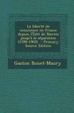 Cover of La Liberte de Conscience En France Depuis L'Edit de Nantes Jusqu'a La Separation (1598-1905) - Primary Source Edition