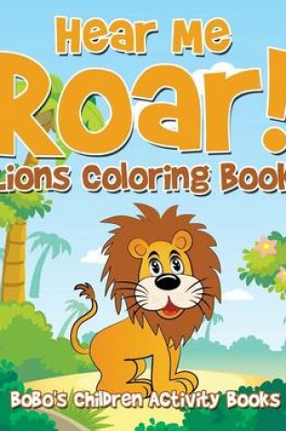 Cover of Hear Me Roar! Lions Coloring Book