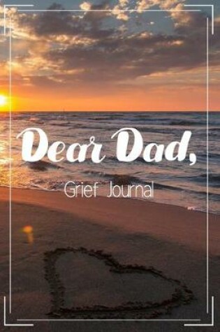 Cover of Dear Dad Grief Journal-Blank Lined Notebook To Write in Thoughts&Memories for Loved Ones-Mourning Memorial Gift-6"x9" 120 Pages Book 3