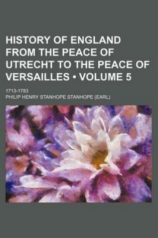 Cover of History of England from the Peace of Utrecht to the Peace of Versailles (Volume 5); 1713-1783