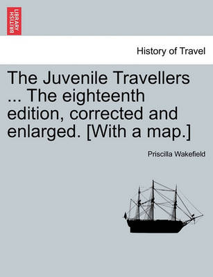 Book cover for The Juvenile Travellers ... the Eighteenth Edition, Corrected and Enlarged. [With a Map.]