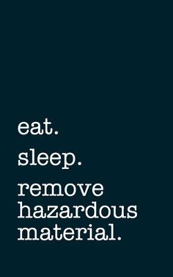 Book cover for eat. sleep. remove hazardous material. - Lined Notebook