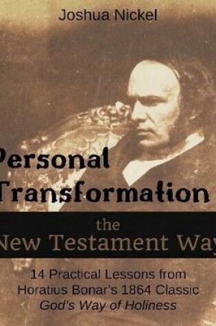 Cover of Personal Transformation the New Testament Way - 14 Practical Lessons from Horatius Bonar's 1864 Classic God's Way of Holiness
