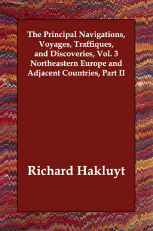 Cover of The Principal Navigations, Voyages, Traffiques, and Discoveries, Vol. 3 Northeastern Europe and Adjacent Countries, Part II