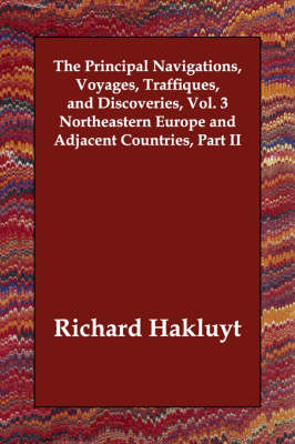 Book cover for The Principal Navigations, Voyages, Traffiques, and Discoveries, Vol. 3 Northeastern Europe and Adjacent Countries, Part II