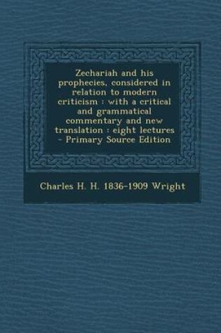 Cover of Zechariah and His Prophecies, Considered in Relation to Modern Criticism